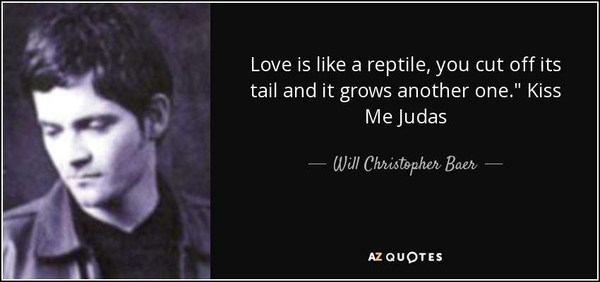 Love is like a reptile, you cut off its tail and it grows another one.