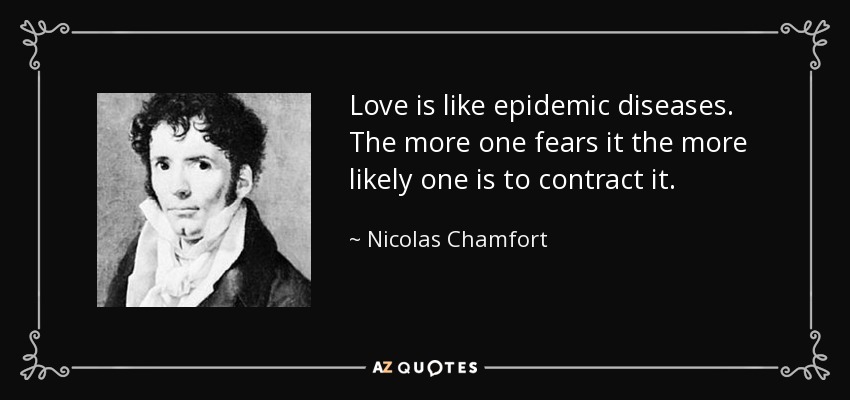 Love is like epidemic diseases. The more one fears it the more likely one is to contract it. - Nicolas Chamfort
