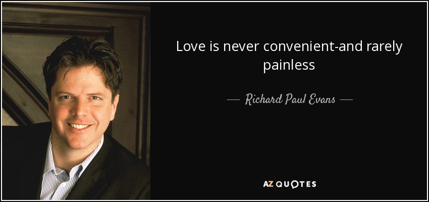 Love is never convenient-and rarely painless - Richard Paul Evans