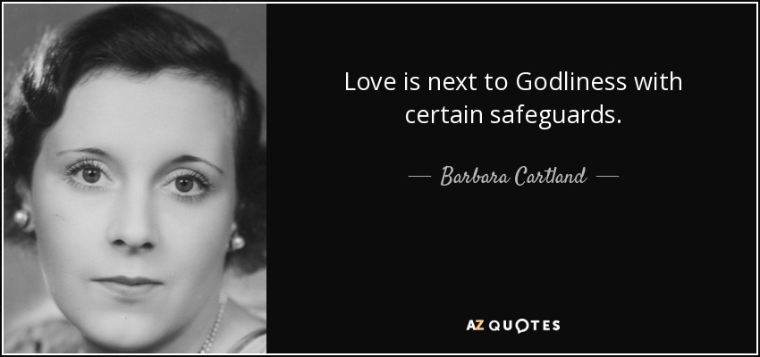 Love is next to Godliness with certain safeguards. - Barbara Cartland
