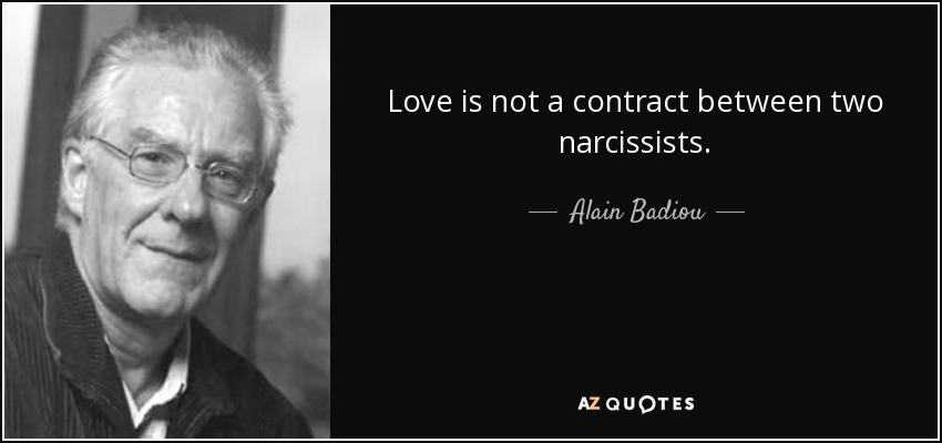 Love is not a contract between two narcissists. - Alain Badiou