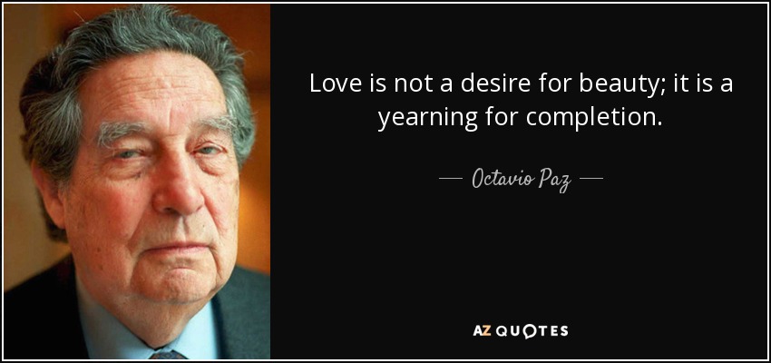 Love is not a desire for beauty; it is a yearning for completion. - Octavio Paz