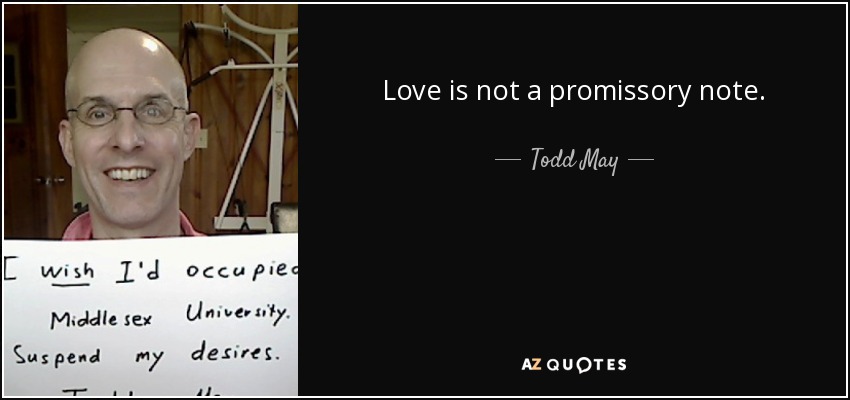 Love is not a promissory note. - Todd May