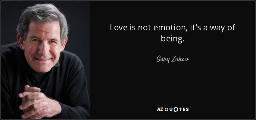 Love is not emotion, it's a way of being. - Gary Zukav