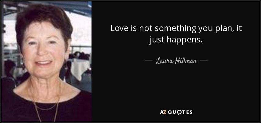 Love is not something you plan, it just happens. - Laura Hillman