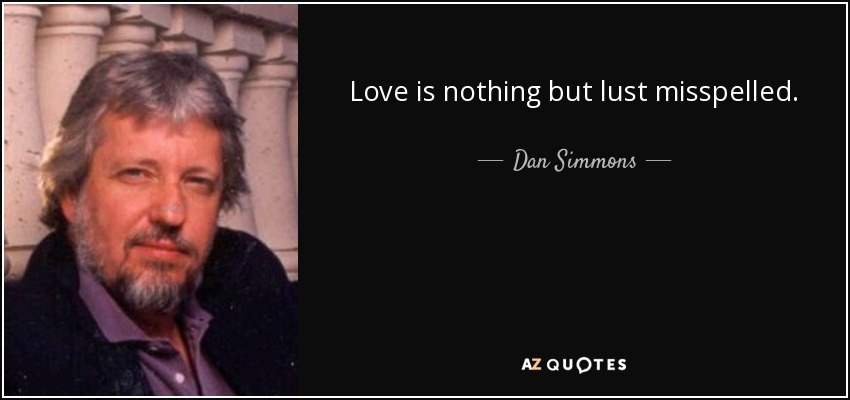 Love is nothing but lust misspelled. - Dan Simmons