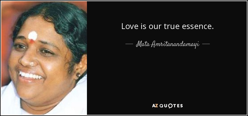Love is our true essence. - Mata Amritanandamayi