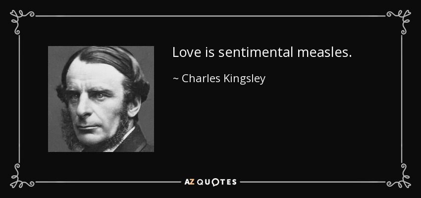 Love is sentimental measles. - Charles Kingsley