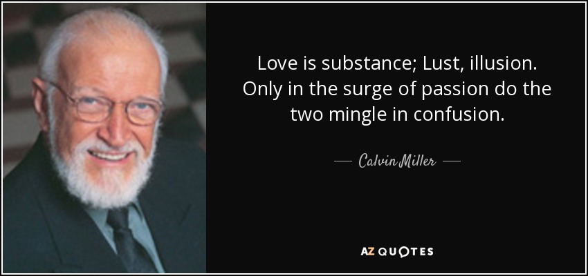 Love is substance; Lust, illusion. Only in the surge of passion do the two mingle in confusion. - Calvin Miller