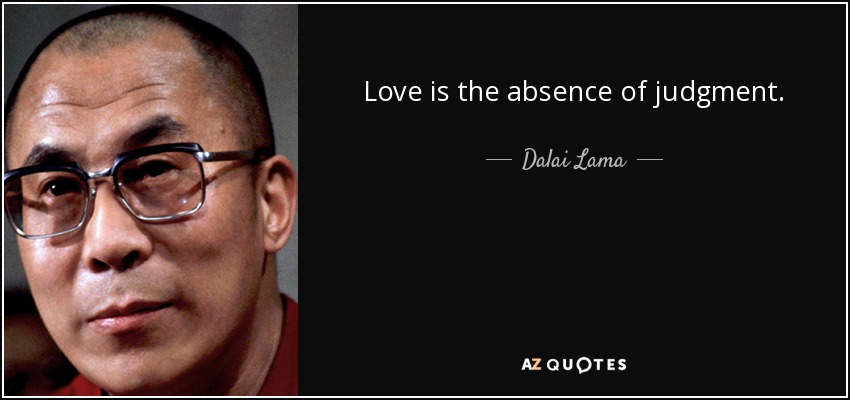 Love is the absence of judgment. - Dalai Lama
