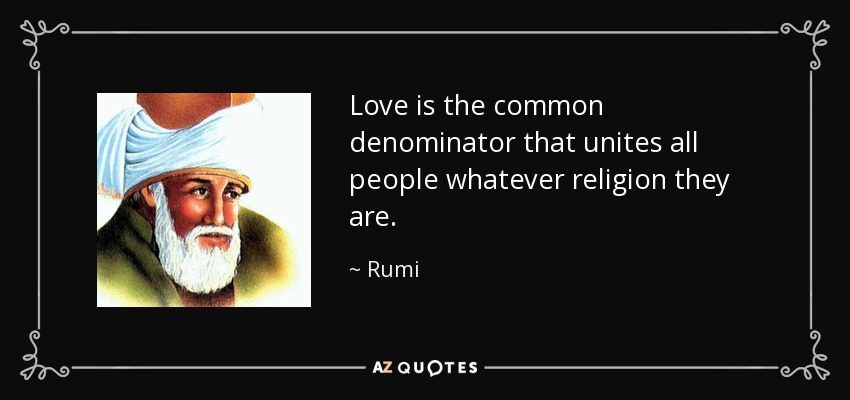 Love is the common denominator that unites all people whatever religion they are. - Rumi