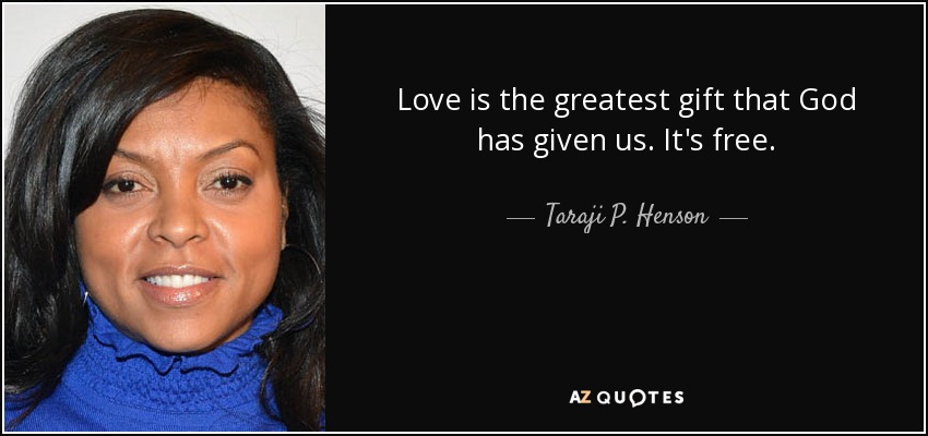 Love is the greatest gift that God has given us. It's free. - Taraji P. Henson