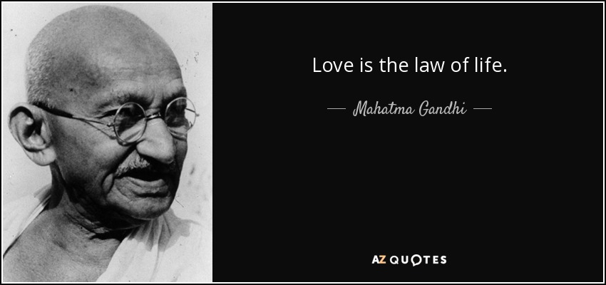 Love is the law of life. - Mahatma Gandhi