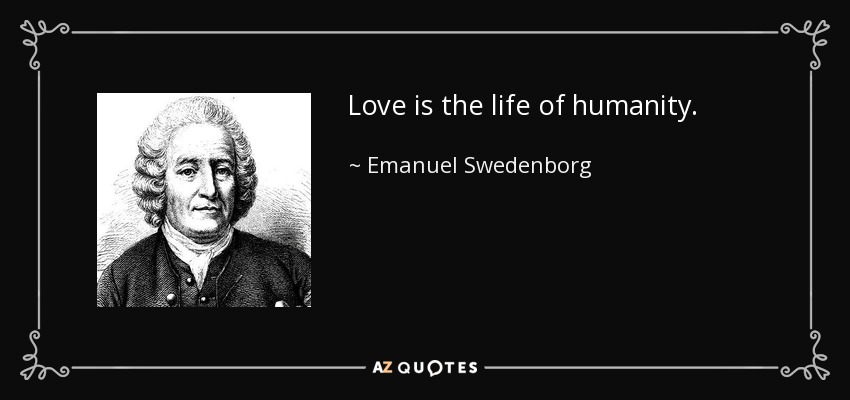 Love is the life of humanity. - Emanuel Swedenborg