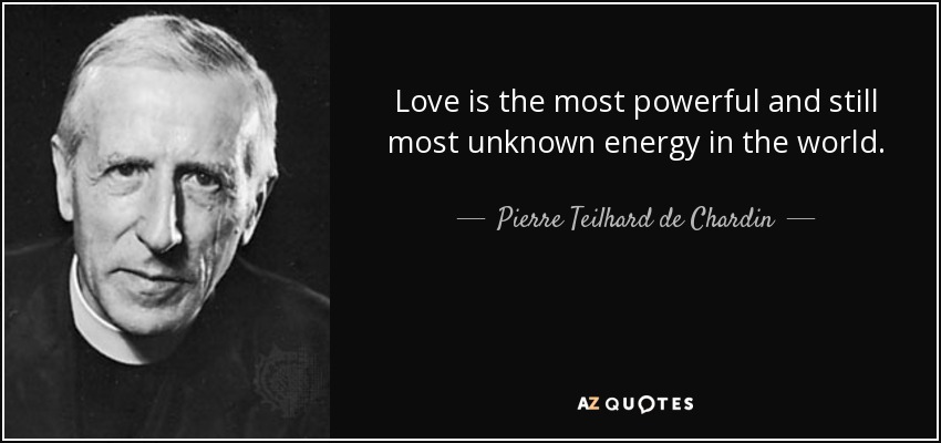 Love is the most powerful and still most unknown energy in the world. - Pierre Teilhard de Chardin