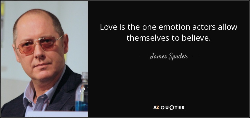 Love is the one emotion actors allow themselves to believe. - James Spader
