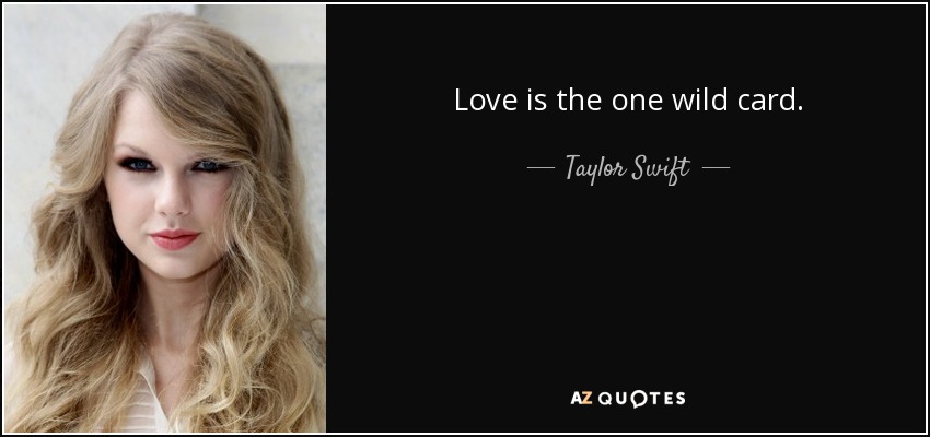 Love is the one wild card. - Taylor Swift