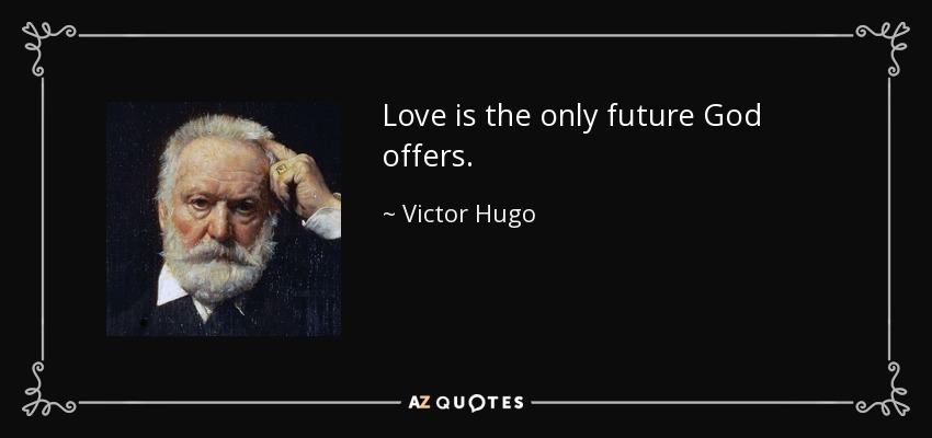 Love is the only future God offers. - Victor Hugo