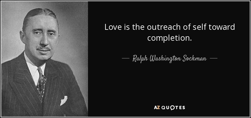 Love is the outreach of self toward completion. - Ralph Washington Sockman