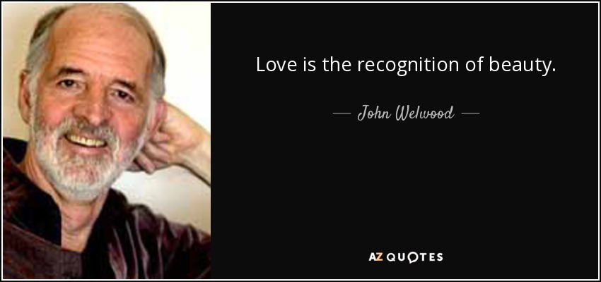 Love is the recognition of beauty. - John Welwood