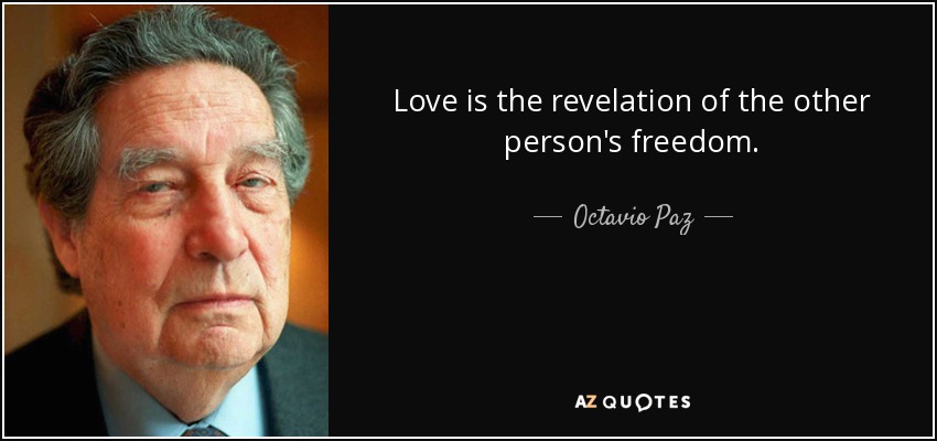 Love is the revelation of the other person's freedom. - Octavio Paz