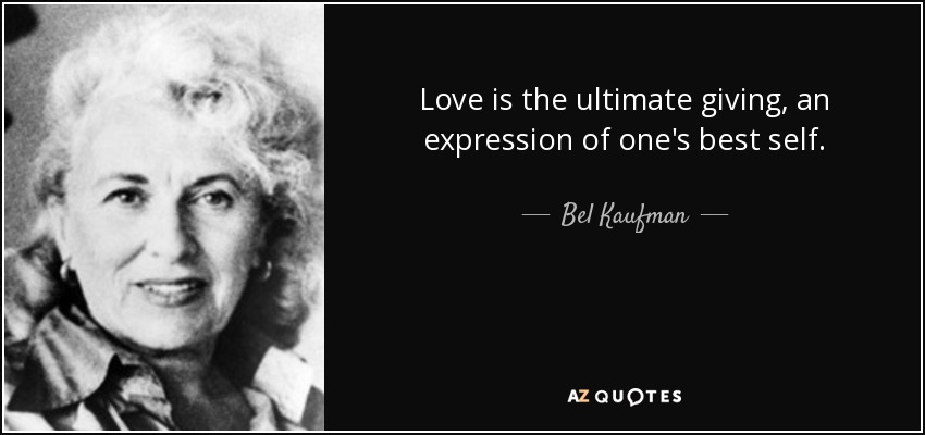 Love is the ultimate giving, an expression of one's best self. - Bel Kaufman