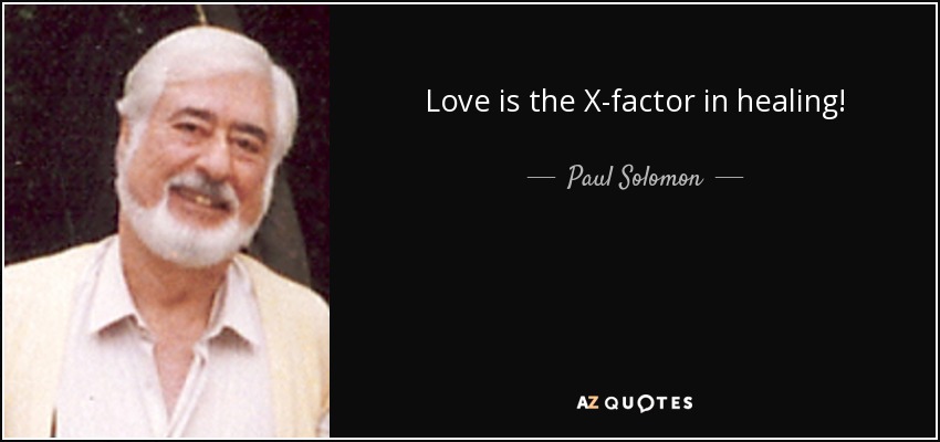 Love is the X-factor in healing! - Paul Solomon