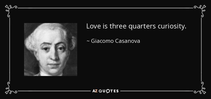 Love is three quarters curiosity. - Giacomo Casanova