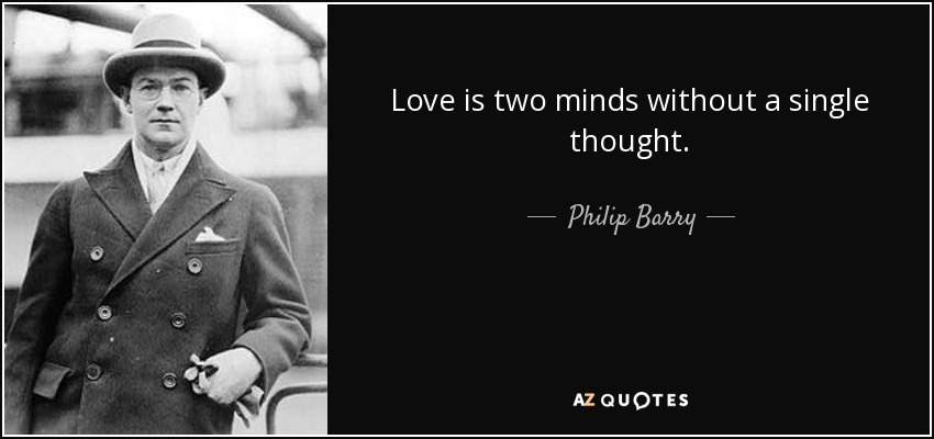 Love is two minds without a single thought. - Philip Barry