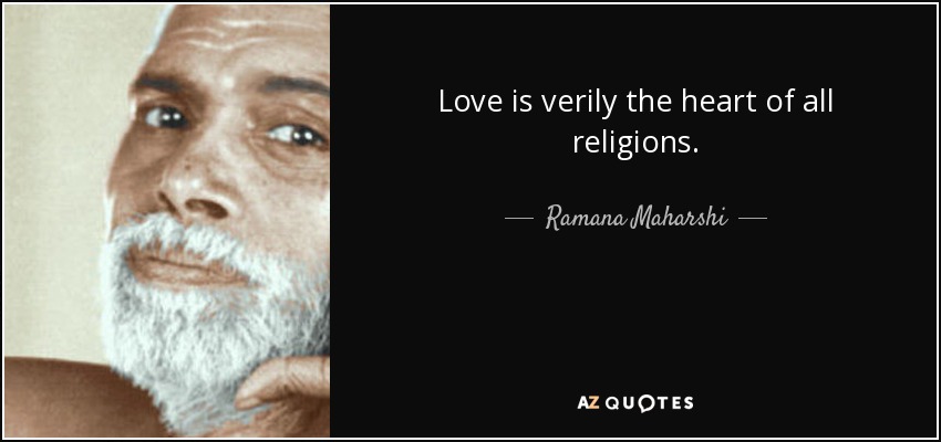 Love is verily the heart of all religions. - Ramana Maharshi