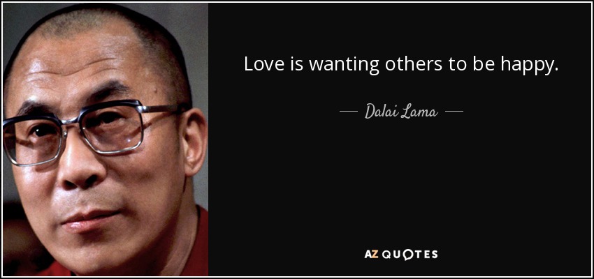 Love is wanting others to be happy. - Dalai Lama