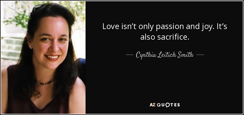 Love isn’t only passion and joy. It’s also sacrifice. - Cynthia Leitich Smith