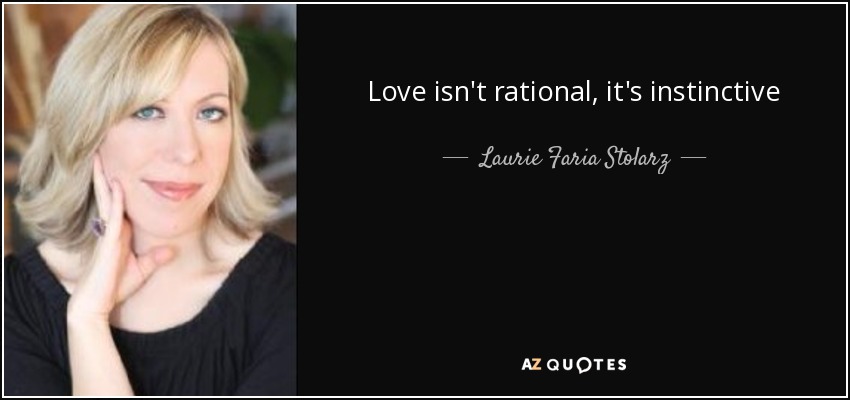 Love isn't rational, it's instinctive - Laurie Faria Stolarz