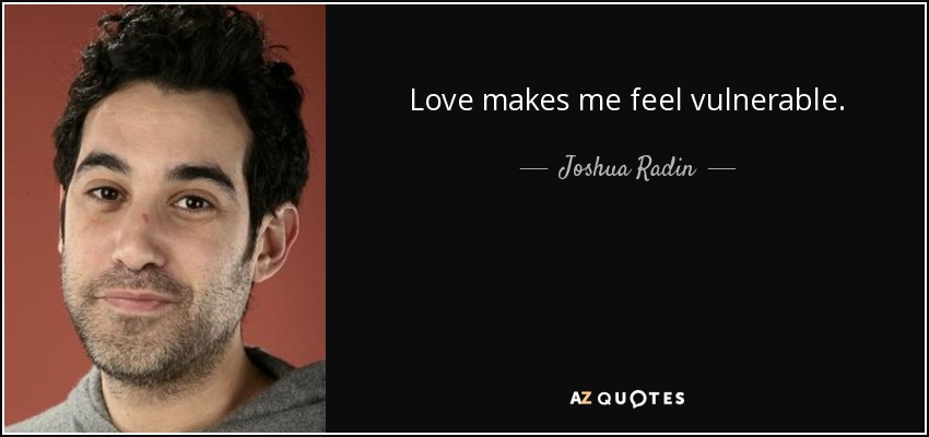 Love makes me feel vulnerable. - Joshua Radin
