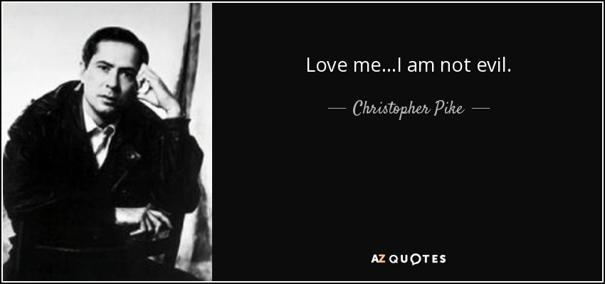 Love me...I am not evil. - Christopher Pike