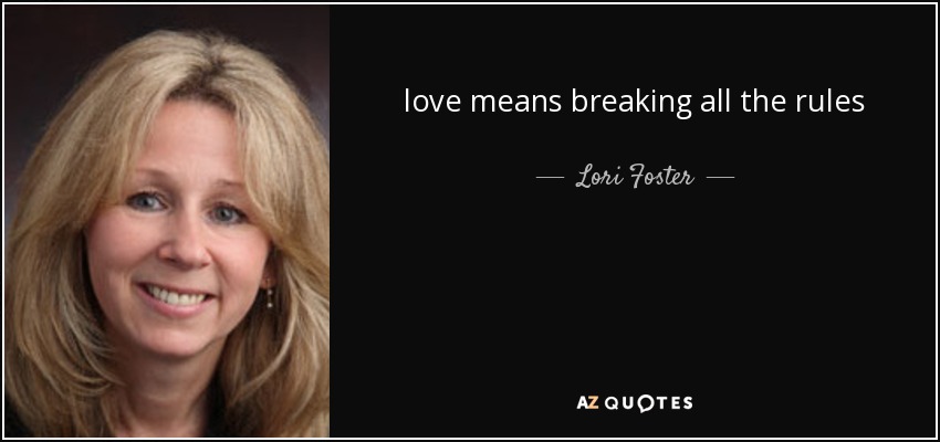 love means breaking all the rules - Lori Foster