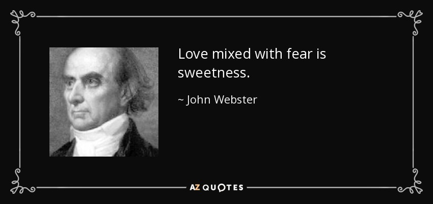 Love mixed with fear is sweetness. - John Webster