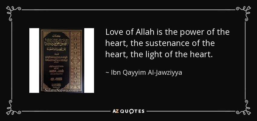 Love of Allah is the power of the heart, the sustenance of the heart, the light of the heart. - Ibn Qayyim Al-Jawziyya