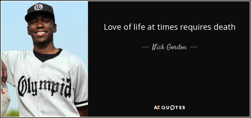 Love of life at times requires death - Nick Gordon