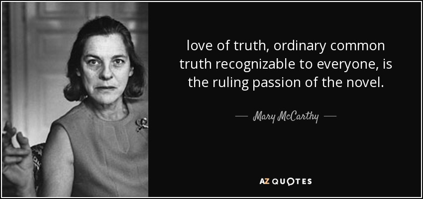 love of truth, ordinary common truth recognizable to everyone, is the ruling passion of the novel. - Mary McCarthy