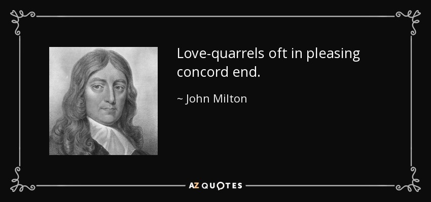 Love-quarrels oft in pleasing concord end. - John Milton