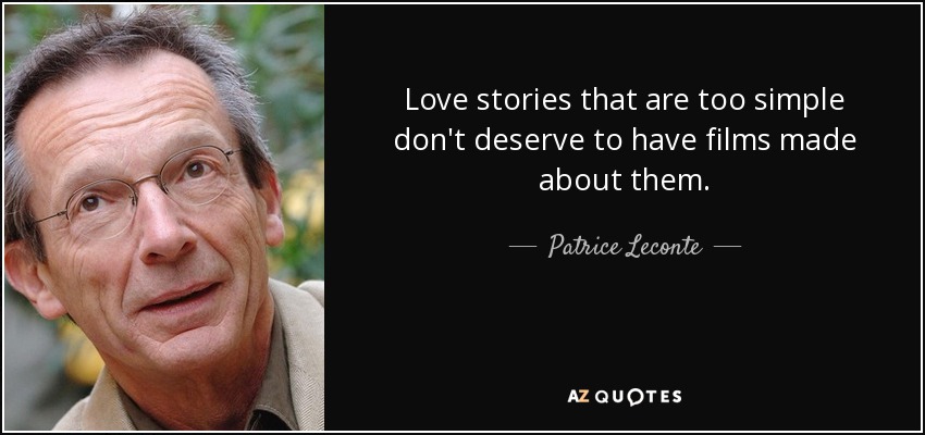 Love stories that are too simple don't deserve to have films made about them. - Patrice Leconte