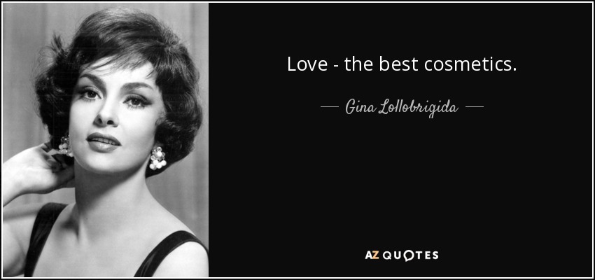 Love - the best cosmetics. - Gina Lollobrigida