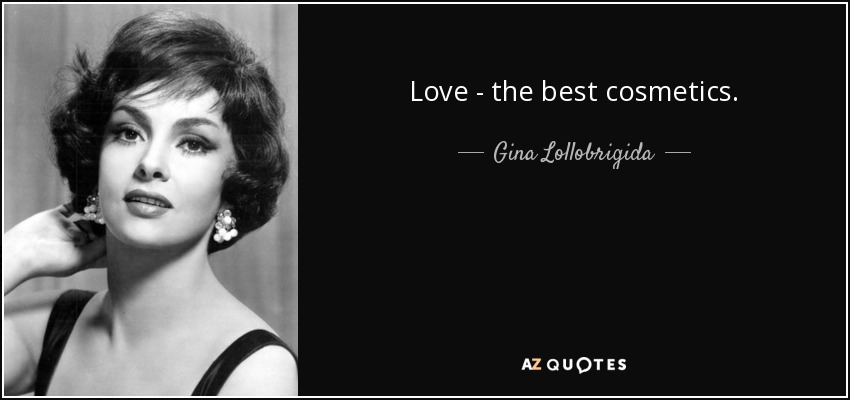 Love - the best cosmetics. - Gina Lollobrigida