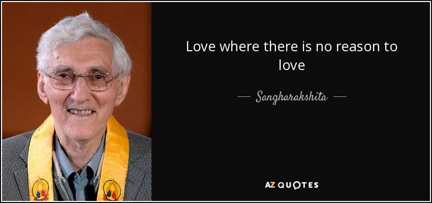 Love where there is no reason to love - Sangharakshita