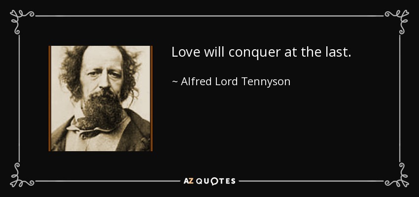 Love will conquer at the last. - Alfred Lord Tennyson