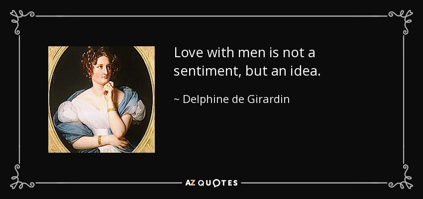 Love with men is not a sentiment, but an idea. - Delphine de Girardin