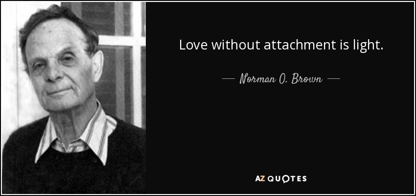 Love without attachment is light. - Norman O. Brown