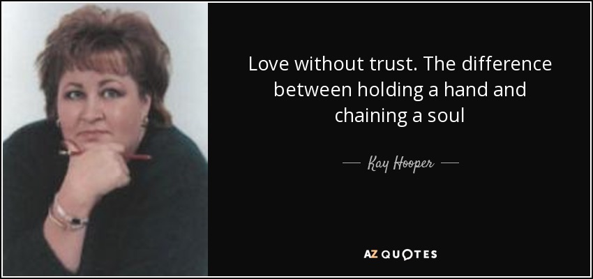 Love without trust. The difference between holding a hand and chaining a soul - Kay Hooper