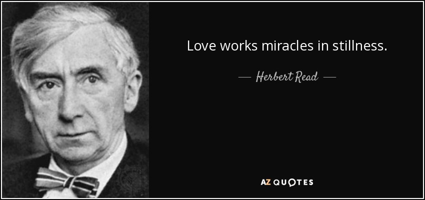 Love works miracles in stillness. - Herbert Read